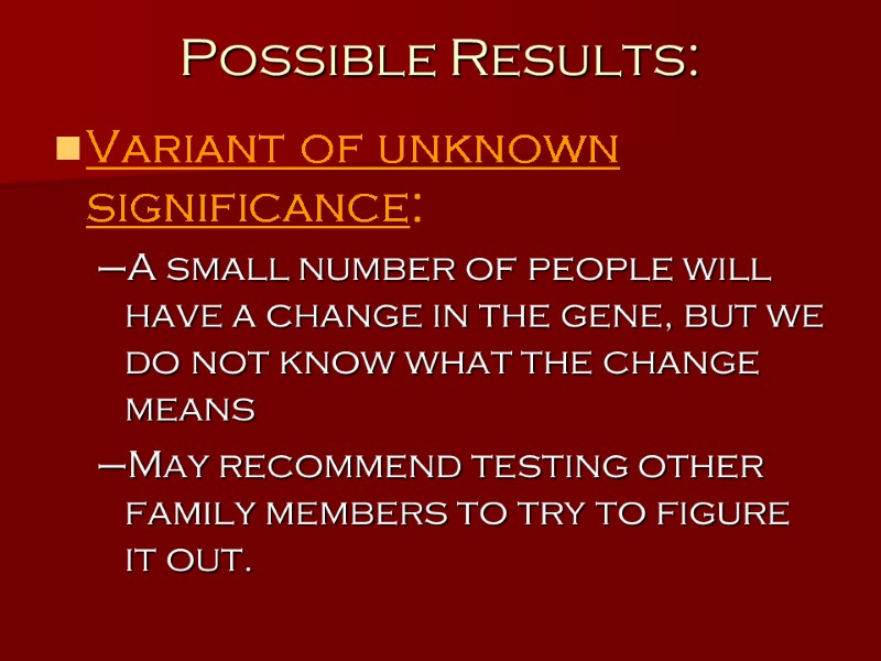 Possible Results: Variant of unknown significance: A small number of people will have a